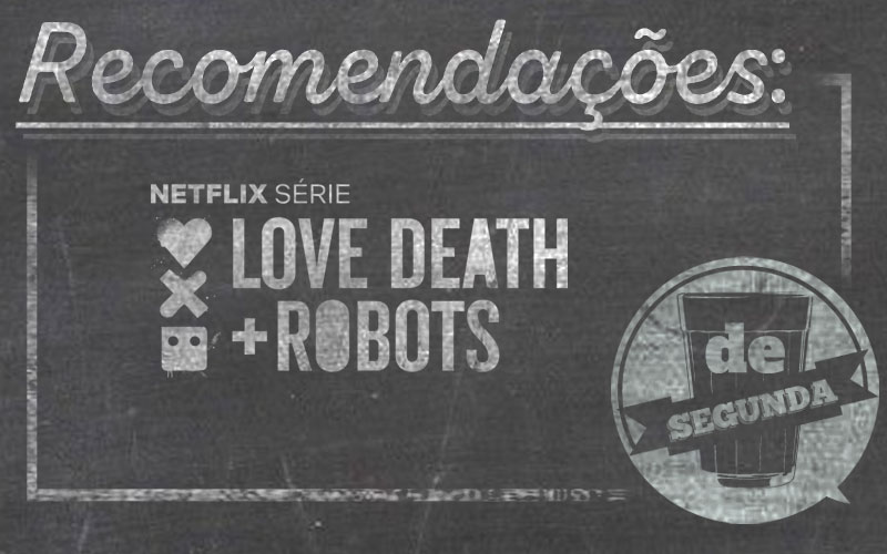 Love, Death + Robots - De Segunda