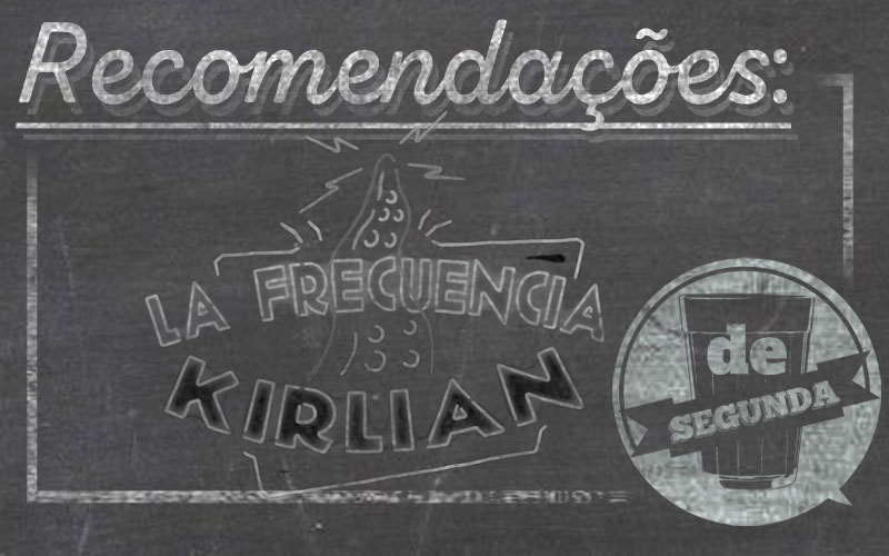 A Frequência de Kirlian - De Segunda